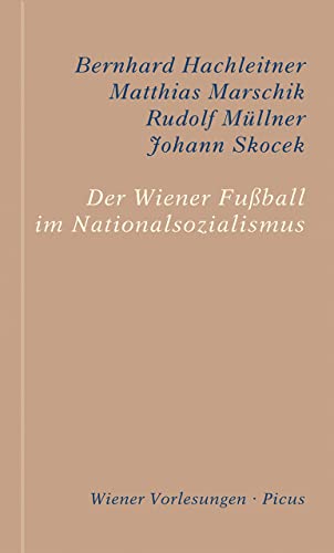 Der Wiener Fußball im Nationalsozialismus: Sein Beitrag zur Erinnerungskultur Wiens und Österreichs (Wiener Vorlesungen)